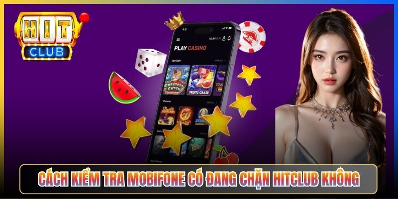 Hitclub Bị Chặn MobiFone – Taihit03 Bypass Cho Sóng 4G Mobi Đơn Giản 2026 3 Cách kiểm tra MobiFone có đang chặn Hitclub không