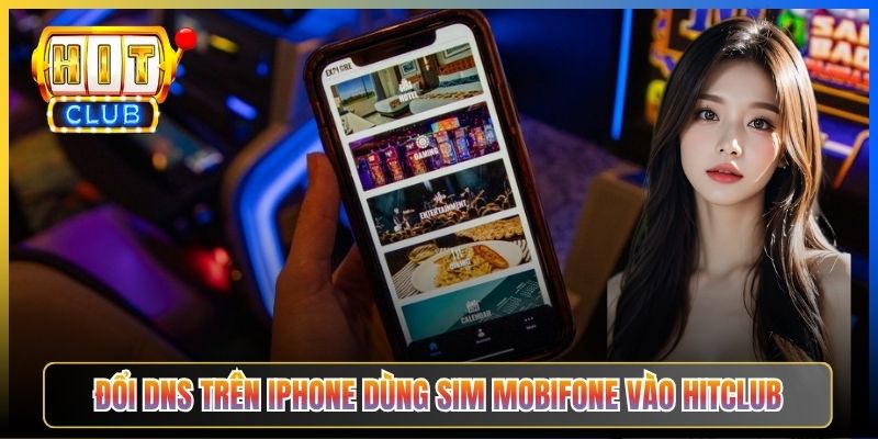Hitclub Bị Chặn MobiFone – Taihit03 Bypass Cho Sóng 4G Mobi Đơn Giản 2026 5 Đổi DNS trên iPhone dùng SIM MobiFone vào Hitclub