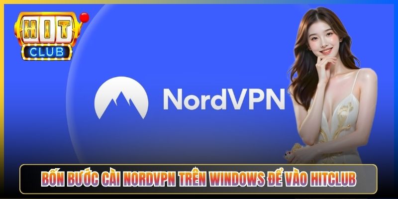 Bốn bước cài NordVPN trên Windows để vào Hitclub
