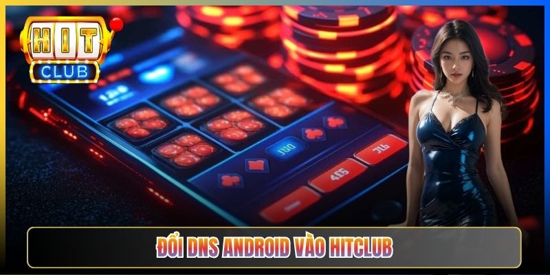 Đổi DNS Android Vào Hitclub – Taihit03 Cấu Hình Riêng Tư Bypass ISP 2026 1 Đổi DNS Android Vào Hitclub – Taihit03 Cấu Hình Riêng Tư Bypass ISP 2026
