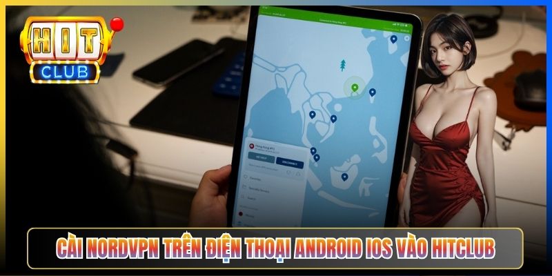 Cài NordVPN trên điện thoại Android iOS vào Hitclub