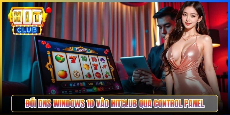 Đổi DNS Windows Vào Hitclub – Taihit03 Cấu Hình Network Adapter Windows 10 11 3 Đổi DNS Windows 10 vào Hitclub qua Control Panel