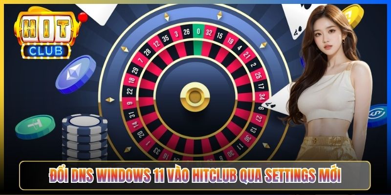 Đổi DNS Windows Vào Hitclub – Taihit03 Cấu Hình Network Adapter Windows 10 11 4 Đổi DNS Windows 11 vào Hitclub qua Settings mới