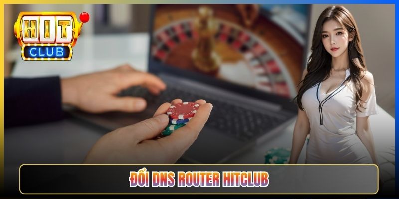 Đổi DNS Router Vào Hitclub – Taihit03 Cấu Hình TP-Link Tenda Asus 2026 1 Đổi DNS Router Vào Hitclub – Taihit03 Cấu Hình TP-Link Tenda Asus 2026