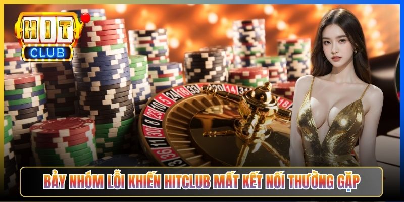 Hitclub Mất Kết Nối – Pillar Troubleshoot Taihit03 Chẩn Đoán 7 Lỗi Phổ Biến 2026 2 Bảy nhóm lỗi khiến Hitclub mất kết nối thường gặp