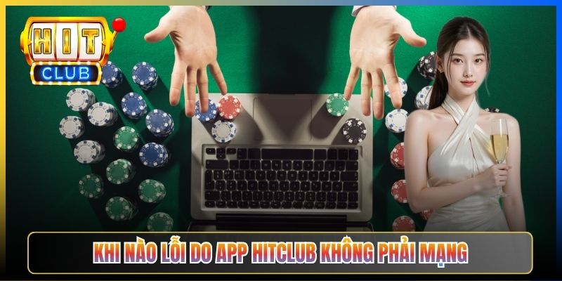 Hitclub Mất Kết Nối – Pillar Troubleshoot Taihit03 Chẩn Đoán 7 Lỗi Phổ Biến 2026 5 Khi nào lỗi do app Hitclub không phải mạng