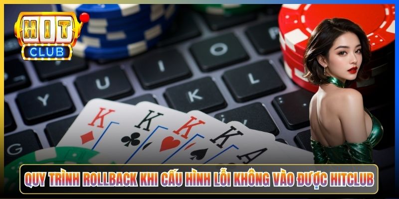 Hitclub Mất Kết Nối – Pillar Troubleshoot Taihit03 Chẩn Đoán 7 Lỗi Phổ Biến 2026 7 Quy trình rollback khi cấu hình lỗi không vào được Hitclub