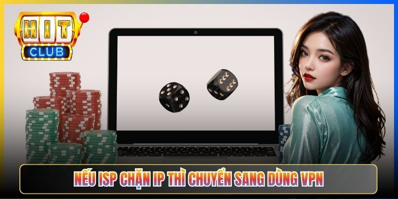 Hitclub Vẫn Bị Chặn Sau Khi Đổi DNS – Taihit03 Hướng Dẫn Hoá Giải Triệt Để 2026 4 Nếu ISP chặn IP thì chuyển sang dùng VPN