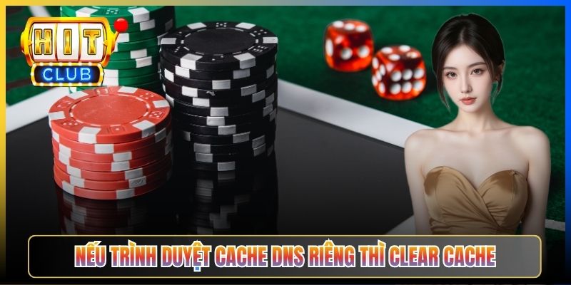 Hitclub Vẫn Bị Chặn Sau Khi Đổi DNS – Taihit03 Hướng Dẫn Hoá Giải Triệt Để 2026 6 Nếu trình duyệt cache DNS riêng thì clear cache