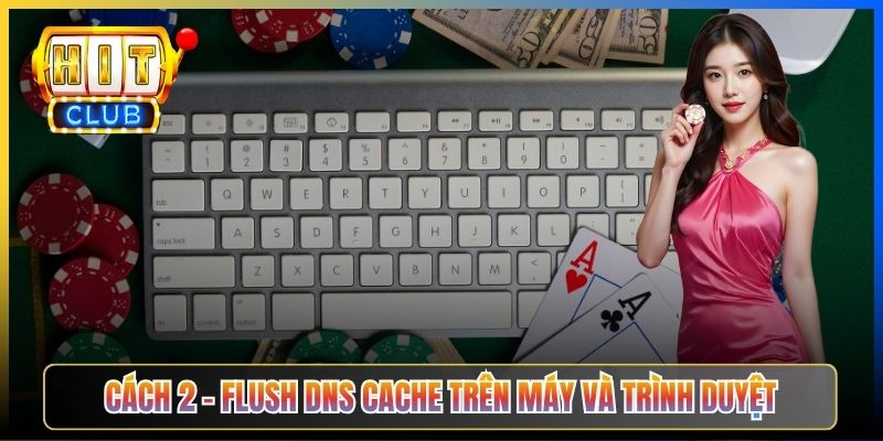 Hitclub Lỗi DNS_PROBE_FINISHED – Taihit03 Hướng Dẫn Sửa Trong 2 Phút 2026 5 Cách 2 – Flush DNS cache trên máy và trình duyệt