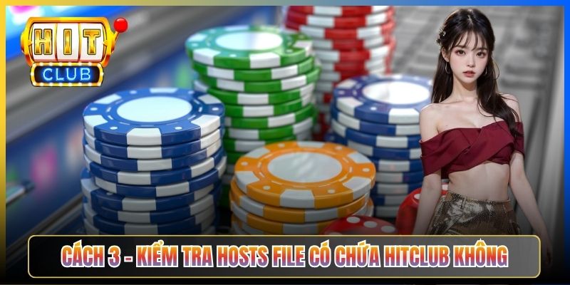 Hitclub Lỗi DNS_PROBE_FINISHED – Taihit03 Hướng Dẫn Sửa Trong 2 Phút 2026 6 Cách 3 – Kiểm tra hosts file có chứa Hitclub không