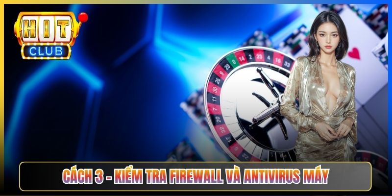 Hitclub Lỗi Connection Timed Out – Taihit03 Hướng Dẫn Xử Lý Triệt Để 2026 6 Cách 3 – Kiểm tra firewall và antivirus máy