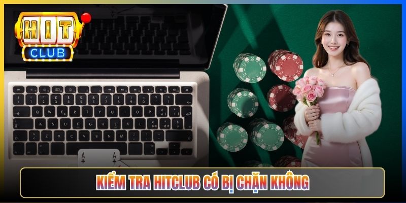 Kiểm Tra Hitclub Bị Chặn – Taihit03 4 Cách Test Trong 30 Giây 2026