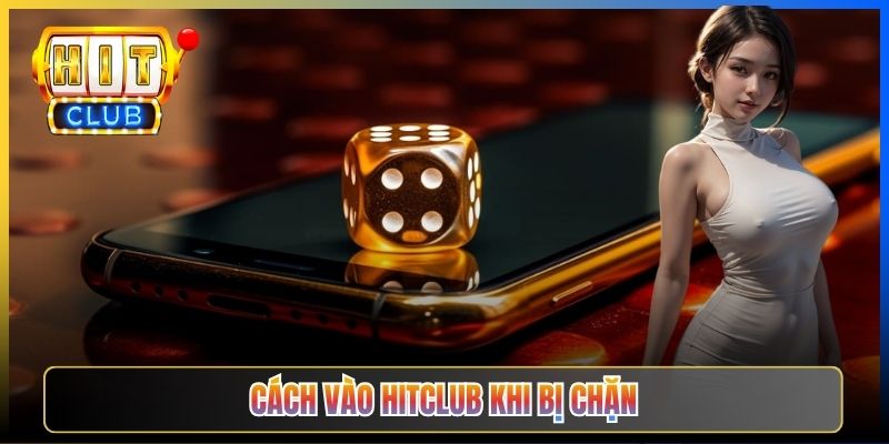 Cách Vào Hitclub Khi Bị Chặn – Taihit03 4 Phương Pháp Hiệu Quả 2026 1 Cách Vào Hitclub Khi Bị Chặn – Taihit03 4 Phương Pháp Hiệu Quả 2026