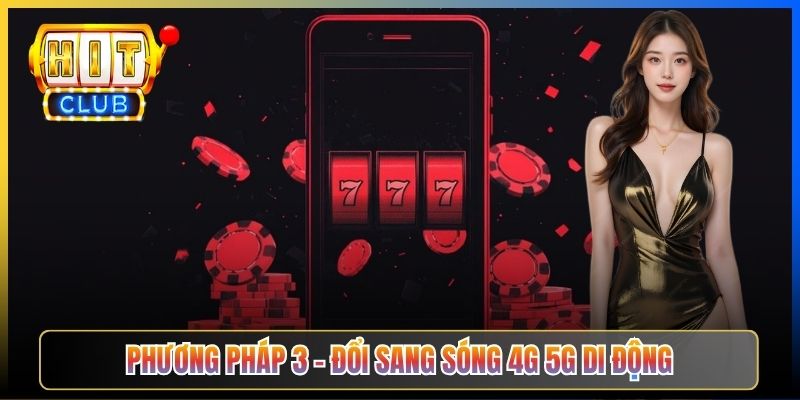 Cách Vào Hitclub Khi Bị Chặn – Taihit03 4 Phương Pháp Hiệu Quả 2026 5 Phương pháp 3 – Đổi sang sóng 4G 5G di động