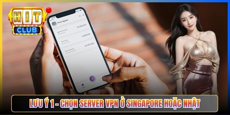 Nạp Tiền Hitclub Qua VPN – Taihit03 5 Lưu Ý An Toàn Bảo Vệ Tài Khoản 2026 3 Lưu ý 1 – Chọn server VPN ở Singapore hoặc Nhật