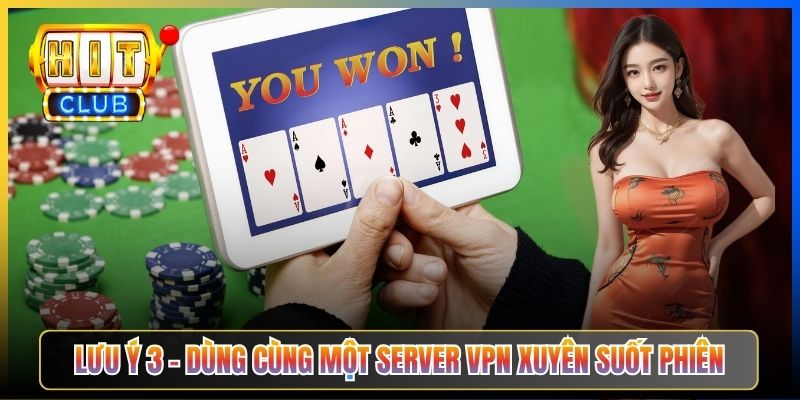 Nạp Tiền Hitclub Qua VPN – Taihit03 5 Lưu Ý An Toàn Bảo Vệ Tài Khoản 2026 5 Lưu ý 3 – Dùng cùng một server VPN xuyên suốt phiên