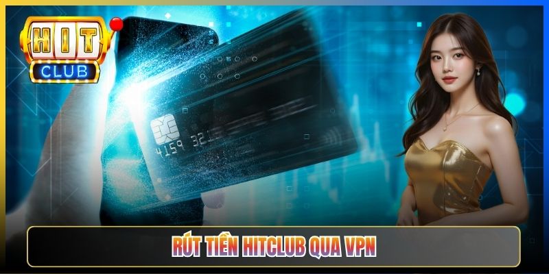 Rút Tiền Hitclub Qua VPN – Taihit03 Hướng Dẫn Tránh Bị Khoá Tài Khoản 2026 1 Rút Tiền Hitclub Qua VPN – Taihit03 Hướng Dẫn Tránh Bị Khoá Tài Khoản 2026