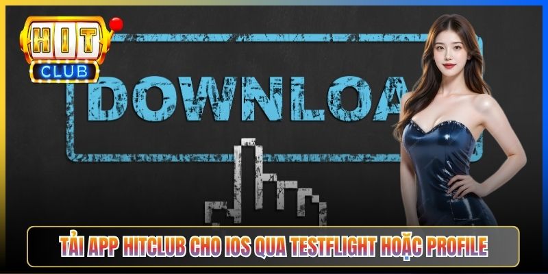 Tải app Hitclub cho iOS qua TestFlight hoặc profile
