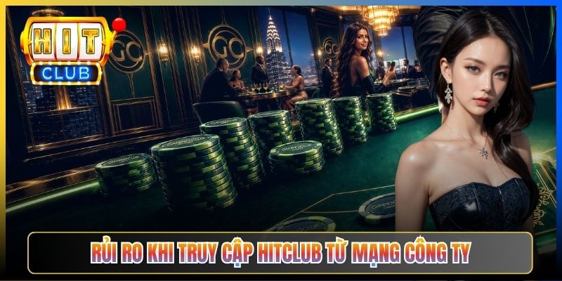 Vào Hitclub Máy Tính Công Sở – Taihit03 Cách Truy Cập Kín Đáo Không Bị IT Phát Hiện 2026 2 Rủi ro khi truy cập Hitclub từ mạng công ty