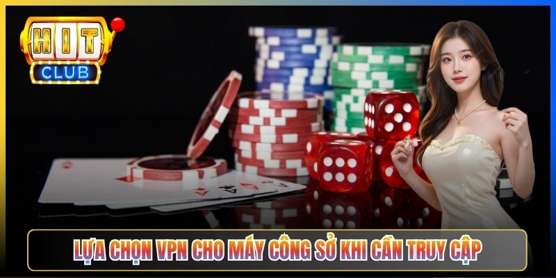 Vào Hitclub Máy Tính Công Sở – Taihit03 Cách Truy Cập Kín Đáo Không Bị IT Phát Hiện 2026 5 Lựa chọn VPN cho máy công sở khi cần truy cập