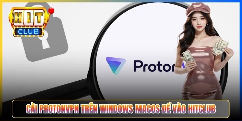 ProtonVPN Hitclub – Taihit03 Hướng Dẫn Dùng Bản Free Vào Hitclub Không Mất Phí 5 Cài ProtonVPN trên Windows macOS để vào Hitclub