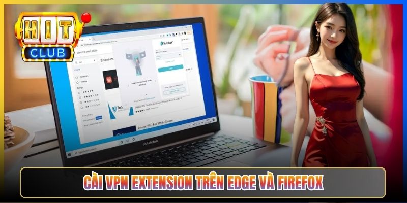 VPN Extension Hitclub – Taihit03 Cài Chrome Edge Firefox Vào Hitclub Một Click 2026 4 Cài VPN extension trên Edge và Firefox