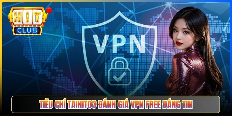 Tiêu chí Taihit03 đánh giá VPN free đáng tin