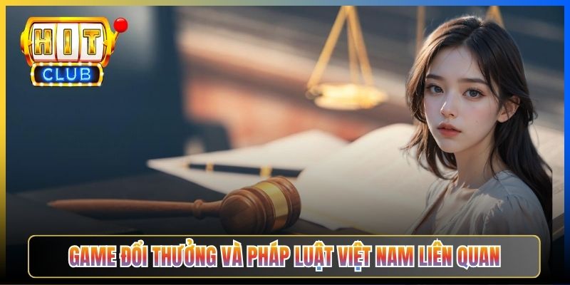 Game đổi thưởng và pháp luật Việt Nam liên quan