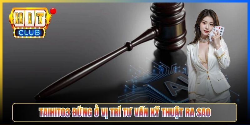 Taihit03 đứng ở vị trí tư vấn kỹ thuật ra sao
