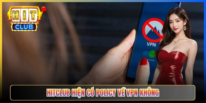 Hitclub Có Chặn VPN Không – Taihit03 Phân Tích Cơ Chế Detect IP VPN 2026 3 Hitclub hiện có policy về VPN không