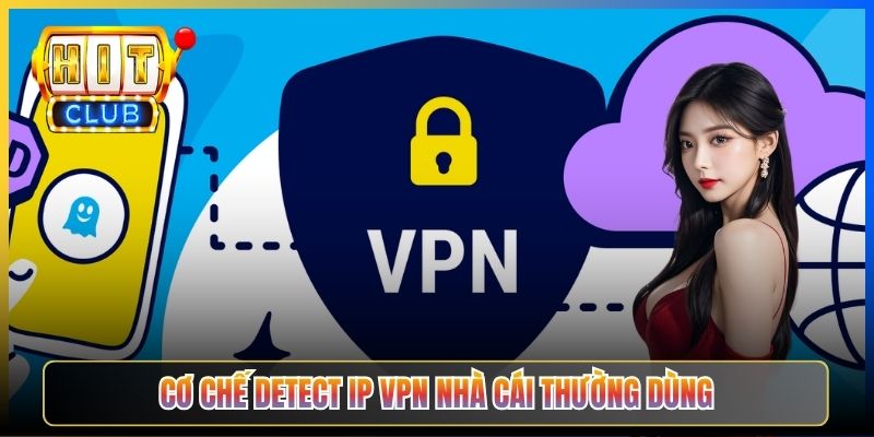 Hitclub Có Chặn VPN Không – Taihit03 Phân Tích Cơ Chế Detect IP VPN 2026 4 Cơ chế detect IP VPN nhà cái thường dùng
