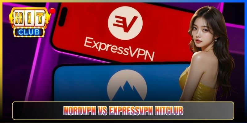 NordVPN Vs ExpressVPN Hitclub – Taihit03 So Sánh Toàn Diện Cho Người Chơi 2026 1 NordVPN Vs ExpressVPN Hitclub – Taihit03 So Sánh Toàn Diện Cho Người Chơi 2026