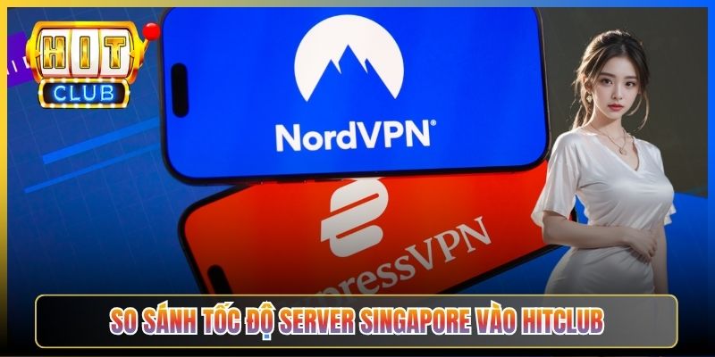 NordVPN Vs ExpressVPN Hitclub – Taihit03 So Sánh Toàn Diện Cho Người Chơi 2026 3 So sánh tốc độ server Singapore vào Hitclub