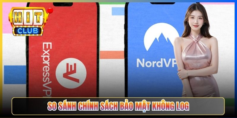 NordVPN Vs ExpressVPN Hitclub – Taihit03 So Sánh Toàn Diện Cho Người Chơi 2026 4 So sánh chính sách bảo mật không log