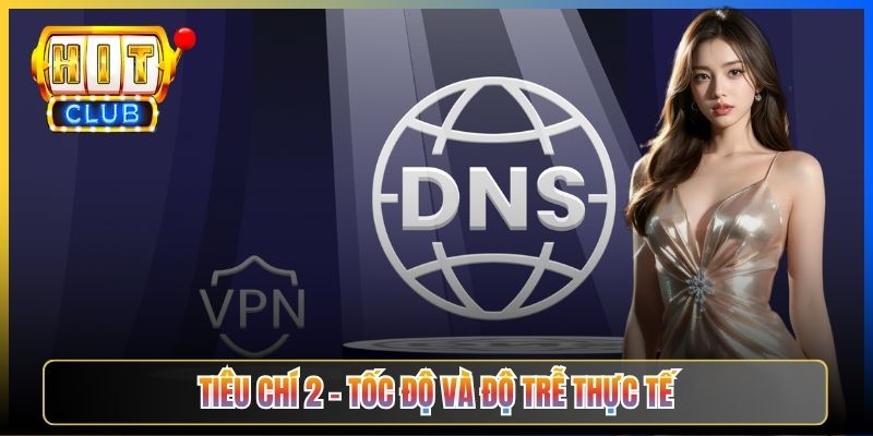 VPN Vs Đổi DNS Hitclub – Taihit03 Đối Chiếu 6 Tiêu Chí Cách Nào Tốt Hơn 2026 4 Tiêu chí 2 – Tốc độ và độ trễ thực tế