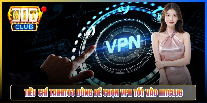 VPN Vào Hitclub – Pillar Taihit03 Tổng Hợp 7 Ứng Dụng Vượt Mọi Firewall ISP 2026 3 Tiêu chí Taihit03 dùng để chọn VPN tốt vào Hitclub