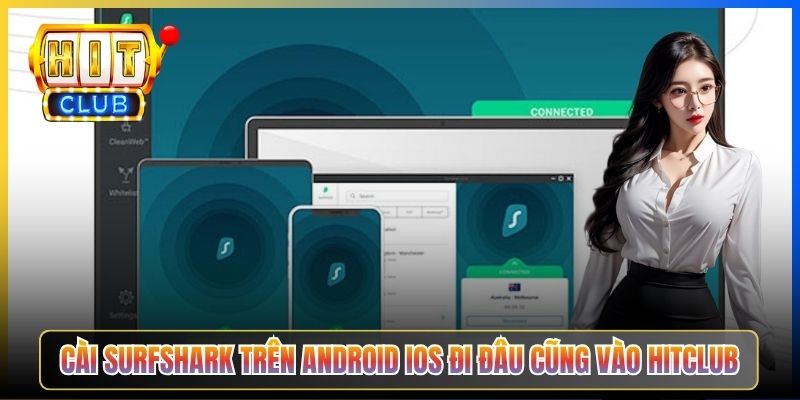 Surfshark Hitclub – Taihit03 Cấu Hình Surfshark Tốc Độ Vượt Trội 2026 5 Cài Surfshark trên Android iOS đi đâu cũng vào Hitclub