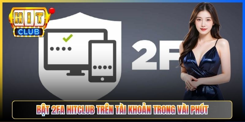 Bật 2FA Hitclub trên tài khoản trong vài phút