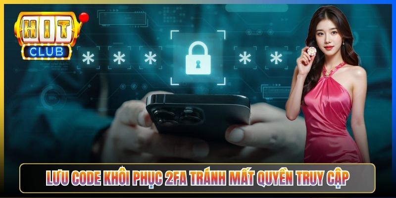Lưu code khôi phục 2FA tránh mất quyền truy cập