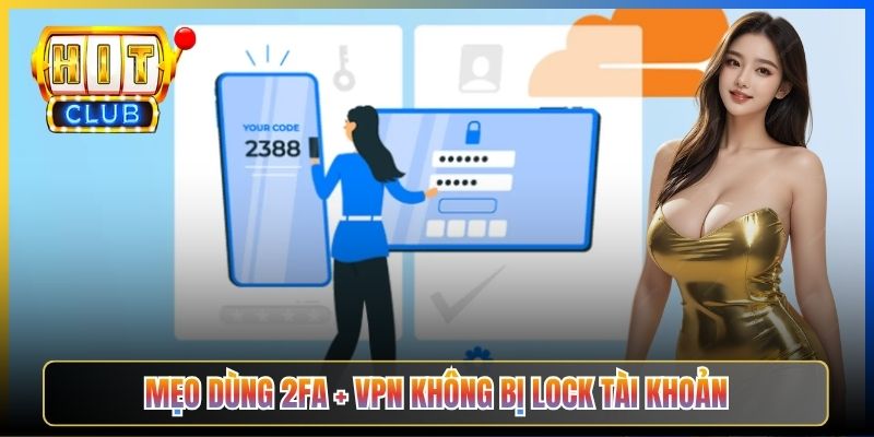 Mẹo dùng 2FA + VPN không bị lock tài khoản
