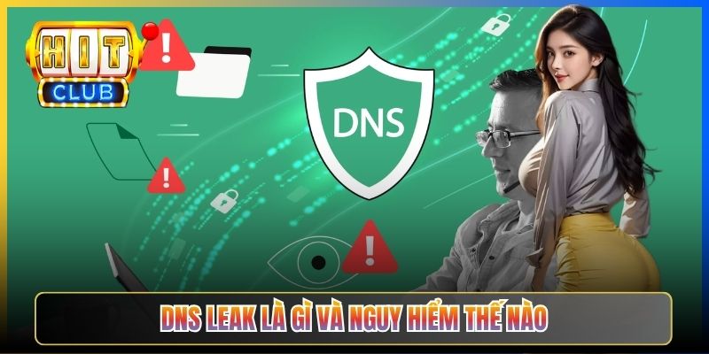 DNS Leak Test Hitclub – Taihit03 Kiểm Tra VPN Có Lộ Truy Vấn Không 2026 2 DNS leak là gì và nguy hiểm thế nào