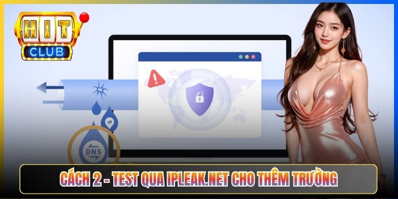 DNS Leak Test Hitclub – Taihit03 Kiểm Tra VPN Có Lộ Truy Vấn Không 2026 5 Cách 2 – Test qua ipleak.net cho thêm trường