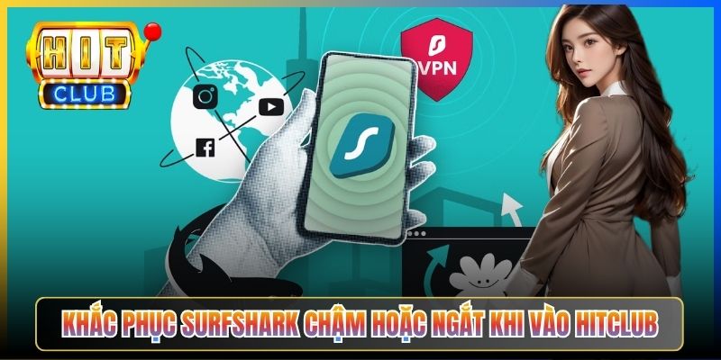 Surfshark Hitclub – Taihit03 Cấu Hình Surfshark Tốc Độ Vượt Trội 2026 6 Khắc phục Surfshark chậm hoặc ngắt khi vào Hitclub