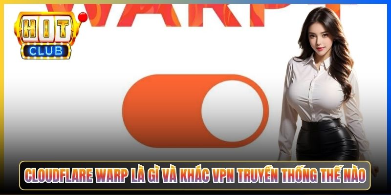 Cloudflare Warp Hitclub – Taihit03 Hướng Dẫn Dùng Warp Miễn Phí Không Đăng Ký 2 Cloudflare Warp là gì và khác VPN truyền thống thế nào