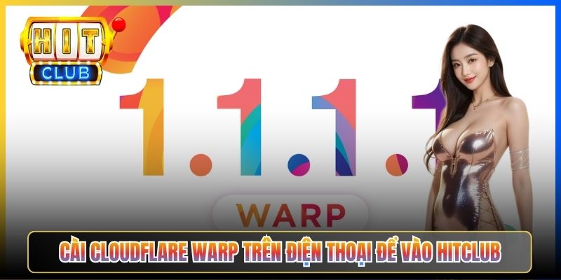 Cloudflare Warp Hitclub – Taihit03 Hướng Dẫn Dùng Warp Miễn Phí Không Đăng Ký 5 Cài Cloudflare Warp trên điện thoại để vào Hitclub