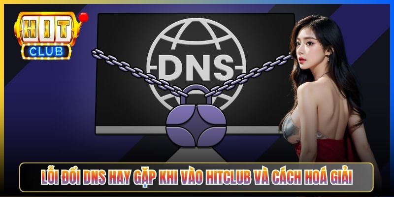 DNS Hitclub – Pillar Taihit03 Bí Quyết Đổi DNS Bypass Toàn Bộ ISP Việt Nam 2026 7 Lỗi đổi DNS hay gặp khi vào Hitclub và cách hoá giải