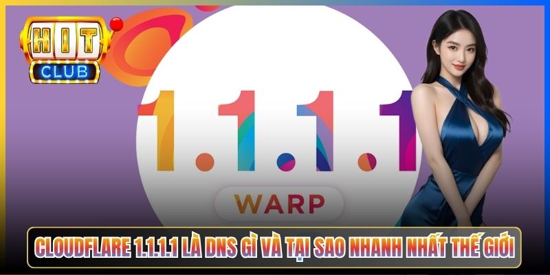 Cloudflare 1.1.1.1 là DNS gì và tại sao nhanh nhất thế giới