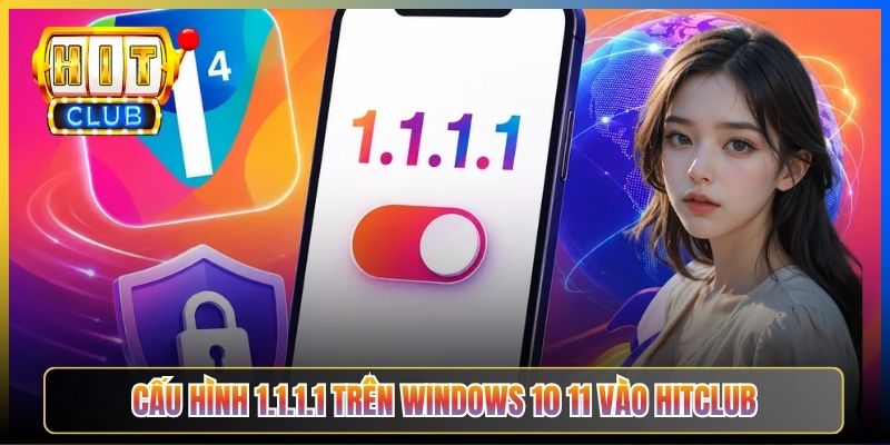 Cấu hình 1.1.1.1 trên Windows 10 11 vào Hitclub