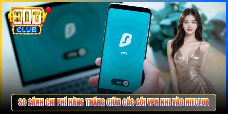 VPN Vào Hitclub – Pillar Taihit03 Tổng Hợp 7 Ứng Dụng Vượt Mọi Firewall ISP 2026 5 So sánh chi phí hàng tháng giữa các gói VPN khi vào Hitclub